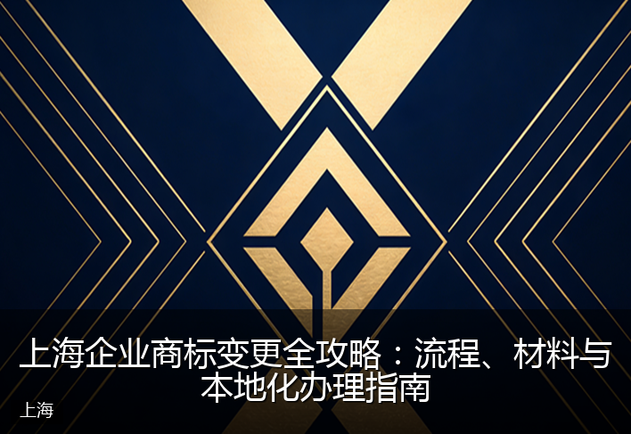 上海企业商标变更全攻略：流程、材料与本地化办理指南